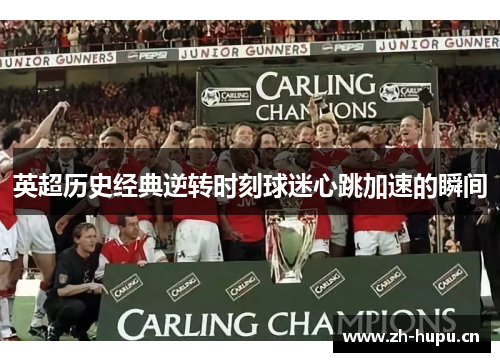 英超历史经典逆转时刻球迷心跳加速的瞬间 英超历史经典逆转时刻球迷心跳加速的瞬间