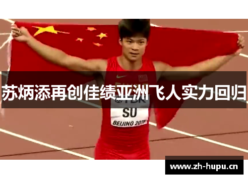 苏炳添再创佳绩亚洲飞人实力回归 苏炳添再创佳绩亚洲飞人实力回归