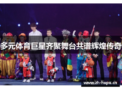 多元体育巨星齐聚舞台共谱辉煌传奇 多元体育巨星齐聚舞台共谱辉煌传奇
