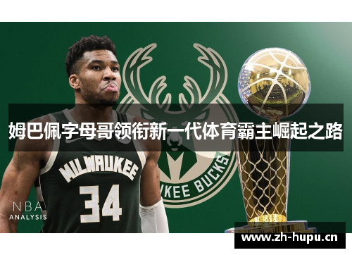 姆巴佩字母哥领衔新一代体育霸主崛起之路 姆巴佩字母哥领衔新一代体育霸主崛起之路