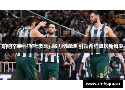 帕纳辛奈科斯篮球俱乐部再创辉煌 引领希腊篮坛新风潮 帕纳辛奈科斯篮球俱乐部再创辉煌 引领希腊篮坛新风潮