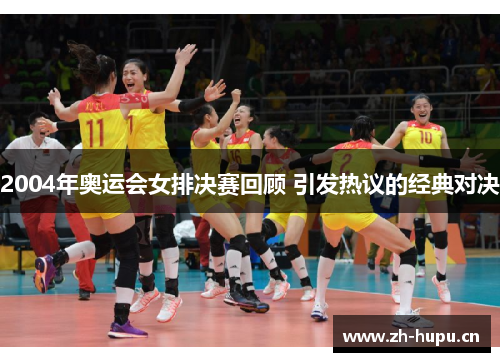 2004年奥运会女排决赛回顾 引发热议的经典对决 2004年奥运会女排决赛回顾 引发热议的经典对决